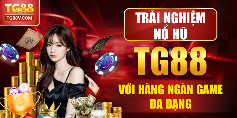 Trải Nghiệm Nổ Hũ TG88 Với Hàng Ngàn Game Đa Dạng