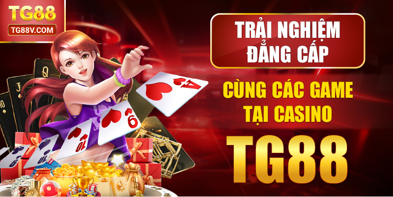 Trải nghiệm đẳng cấp cùng các game tại Casino TG88.